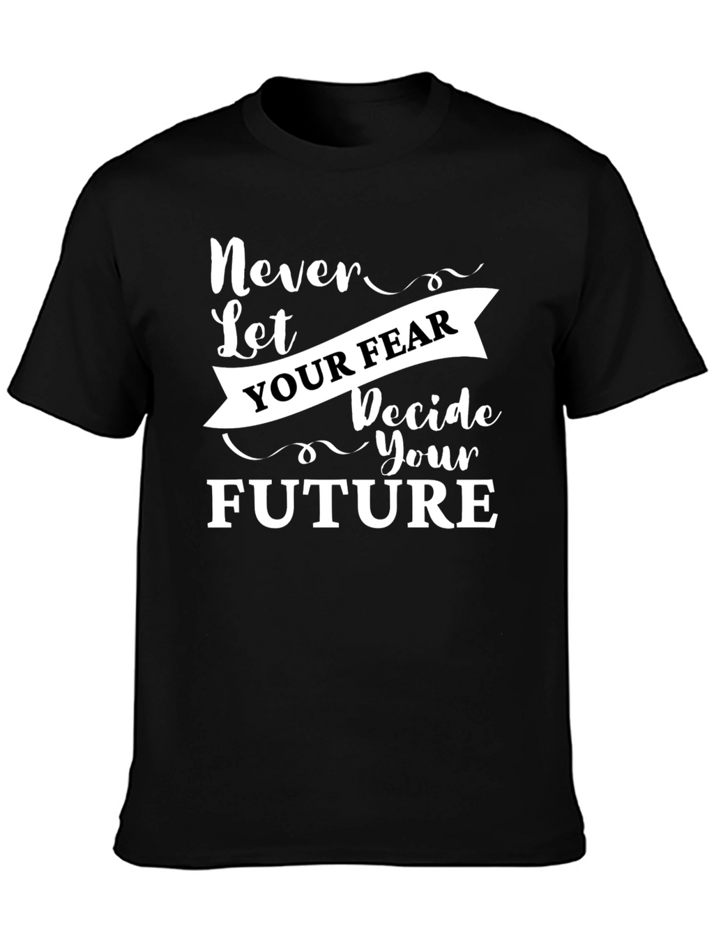 Inspirational Graphic Tee - Never Let Your Fear Decide