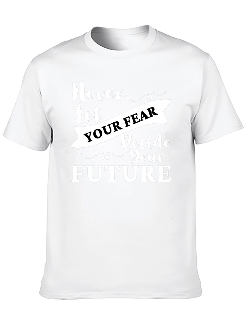 Inspirational Graphic Tee - Never Let Your Fear Decide