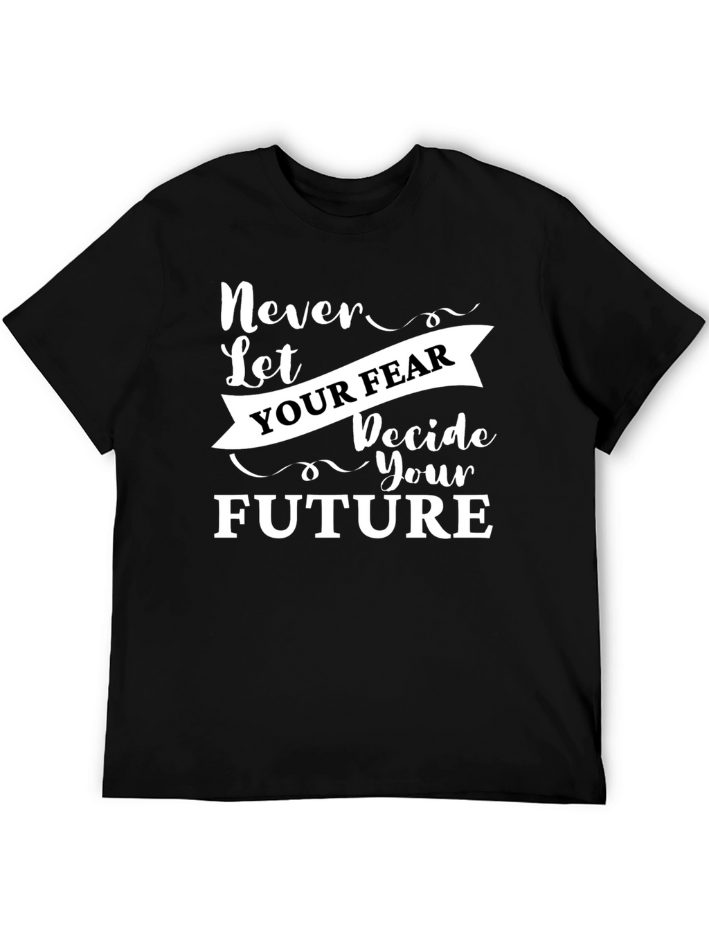 Inspirational Graphic Tee - Never Let Your Fear Decide