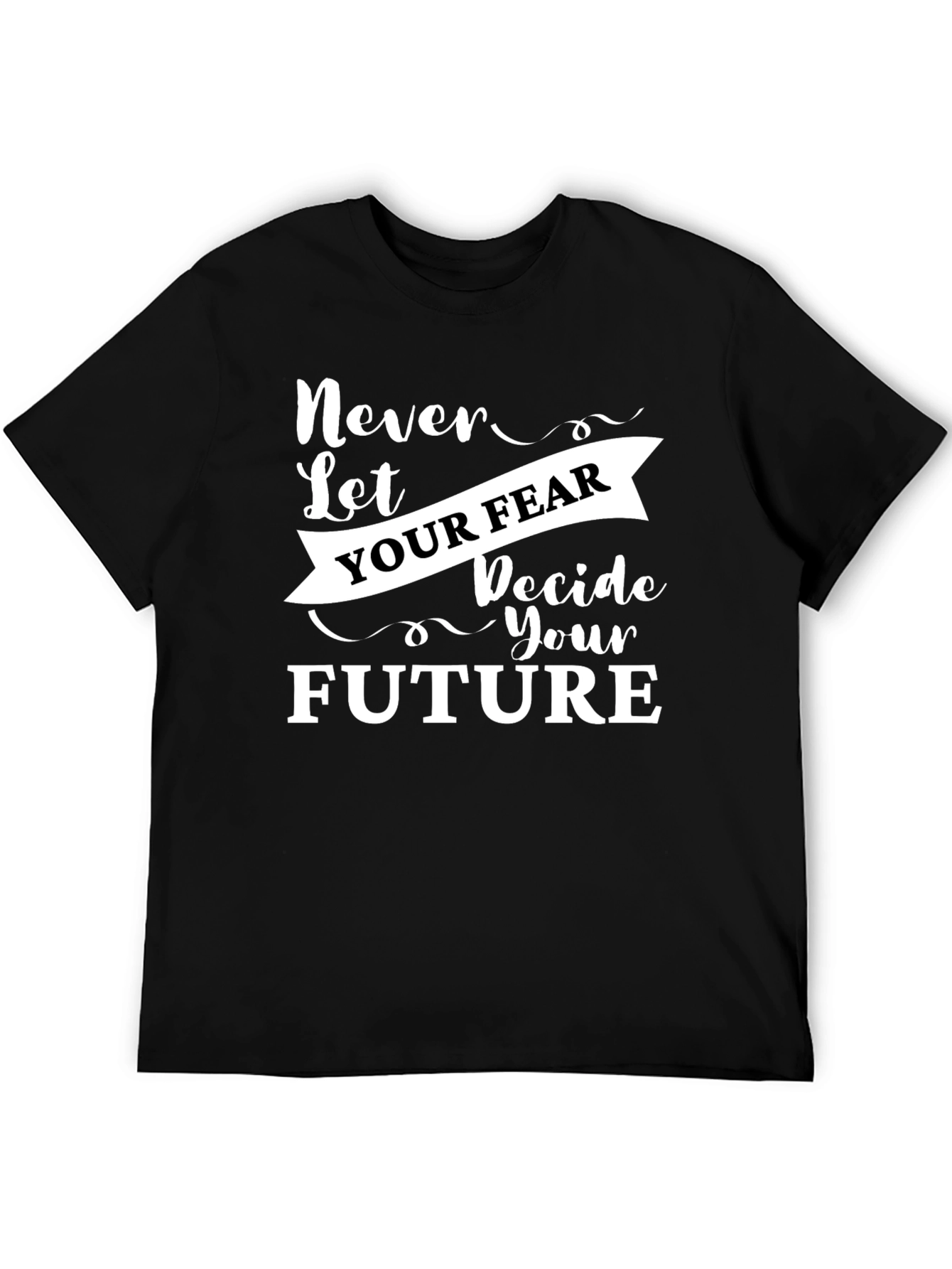 Inspirational Graphic Tee - Never Let Your Fear Decide