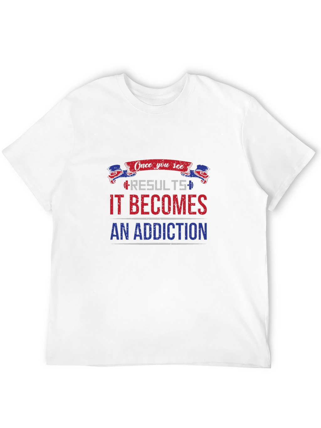 Results Become Addiction T-Shirt