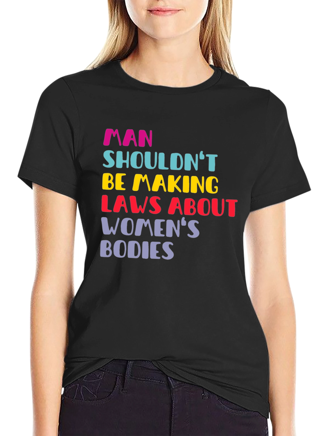 Man Shouldnt Be Making Laws Womens Bodies T-Shirt