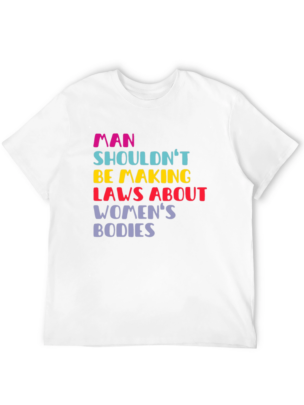 Man Shouldnt Be Making Laws Womens Bodies T-Shirt