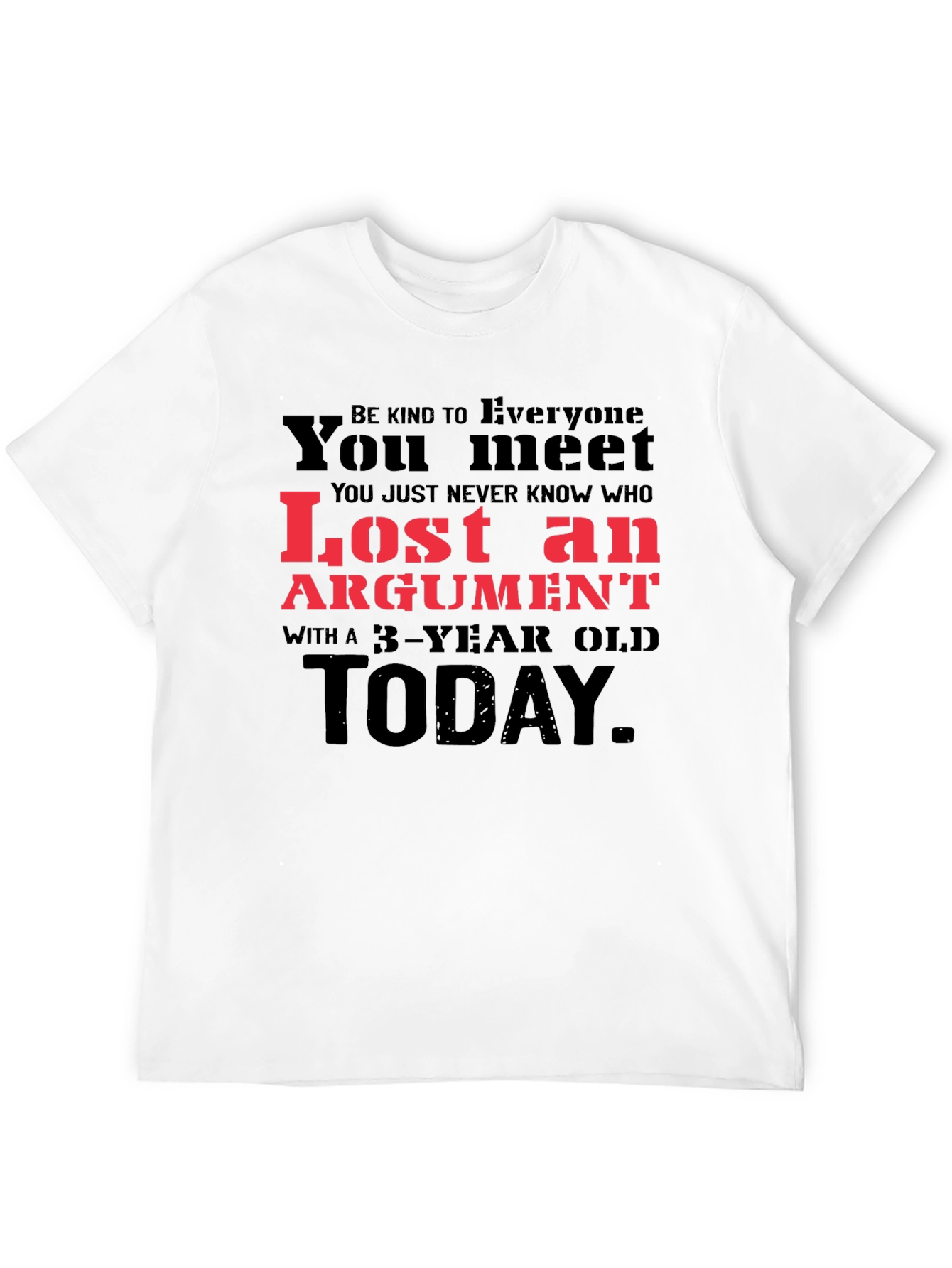 Lost Argument T-Shirt: Be Kind to Everyone You Meet