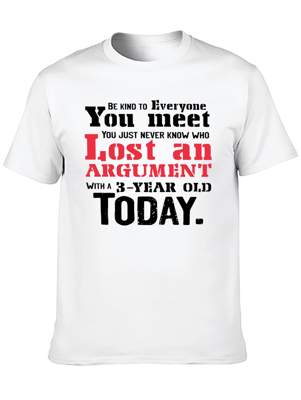 Lost Argument T-Shirt: Be Kind to Everyone You Meet