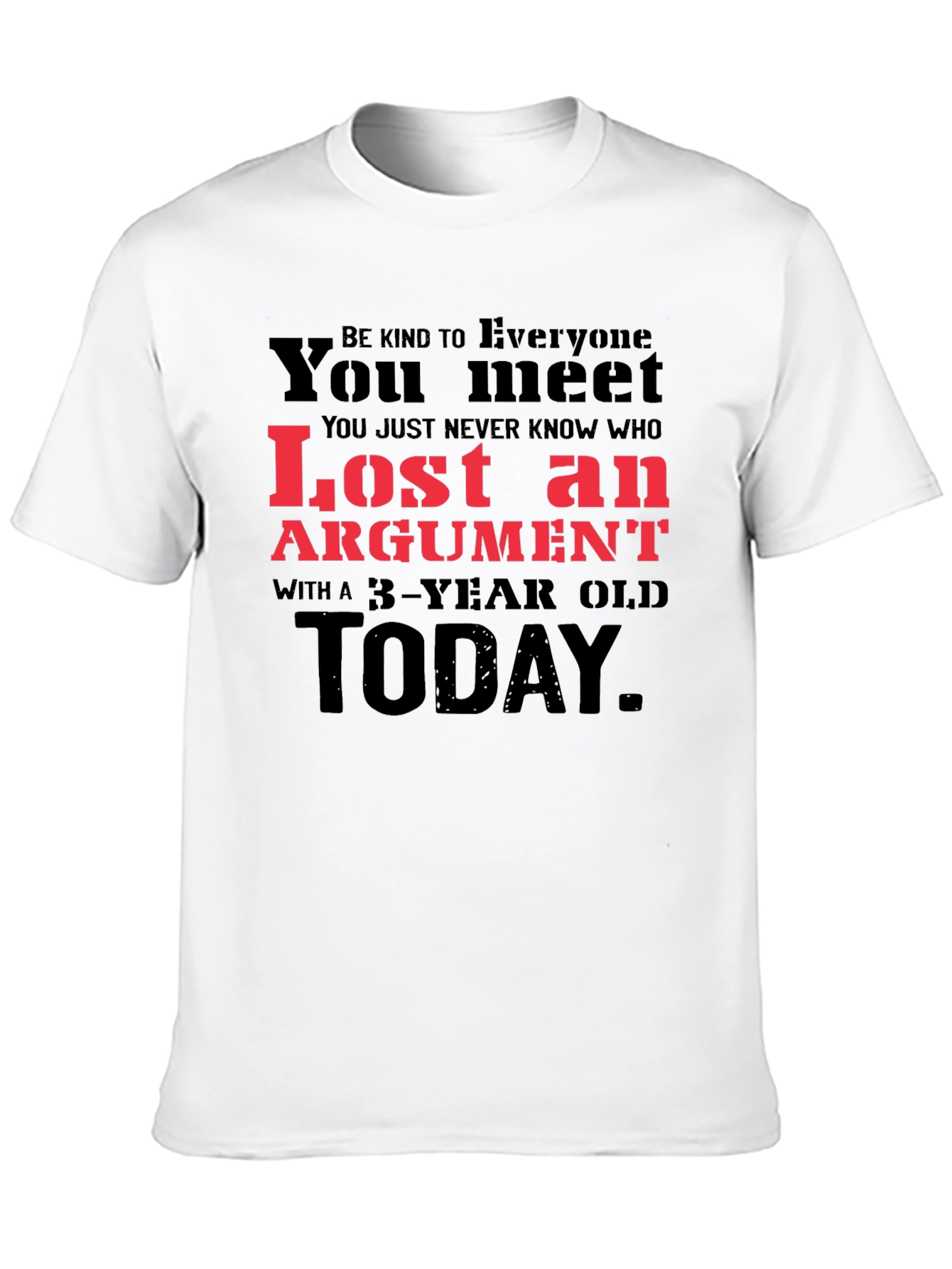 Lost Argument T-Shirt: Be Kind to Everyone You Meet