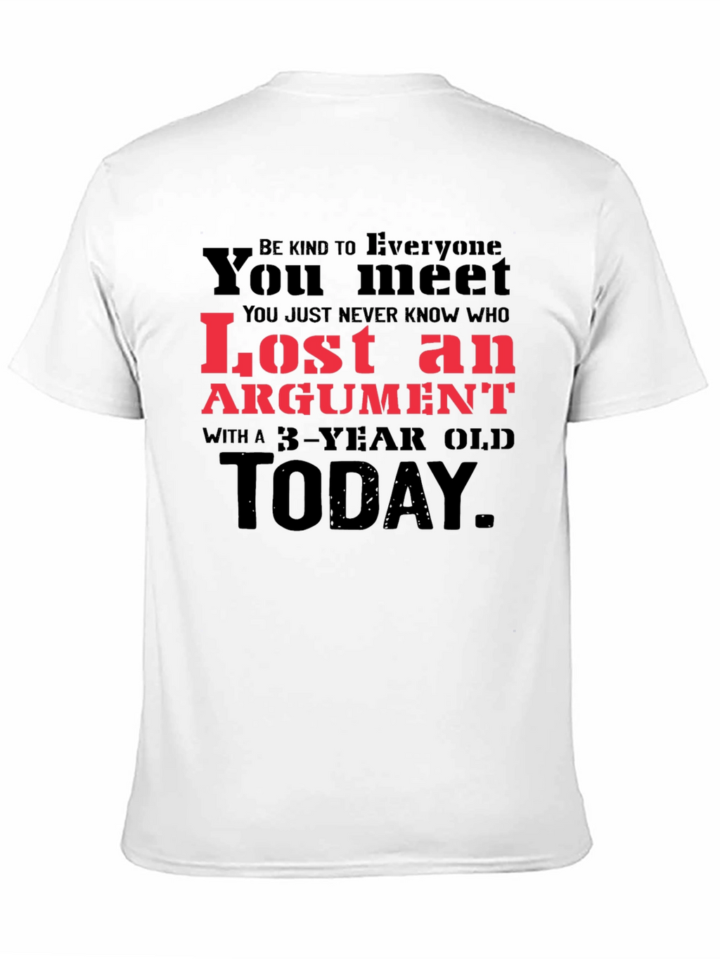 Lost Argument T-Shirt: Be Kind to Everyone You Meet