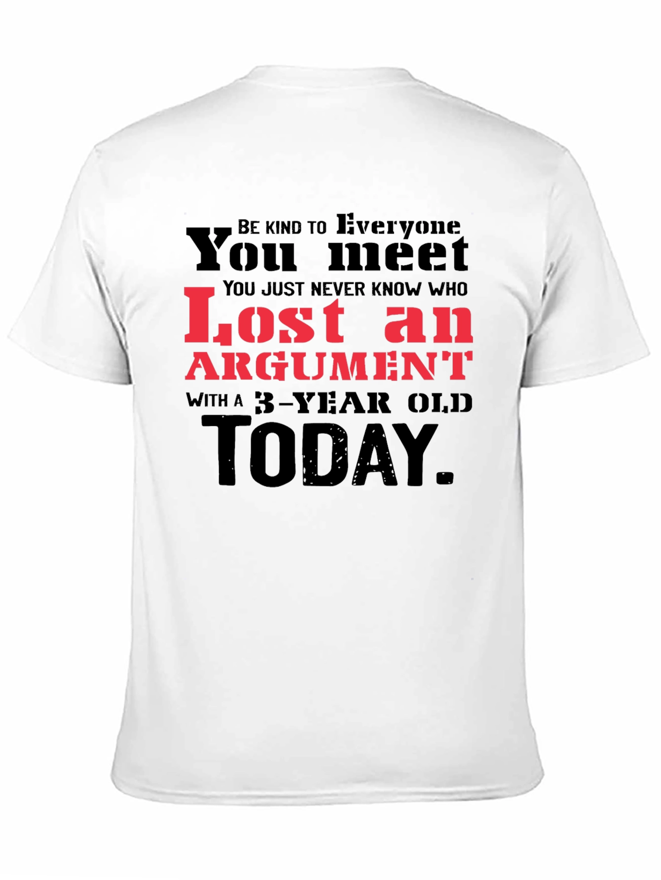 Lost Argument T-Shirt: Be Kind to Everyone You Meet