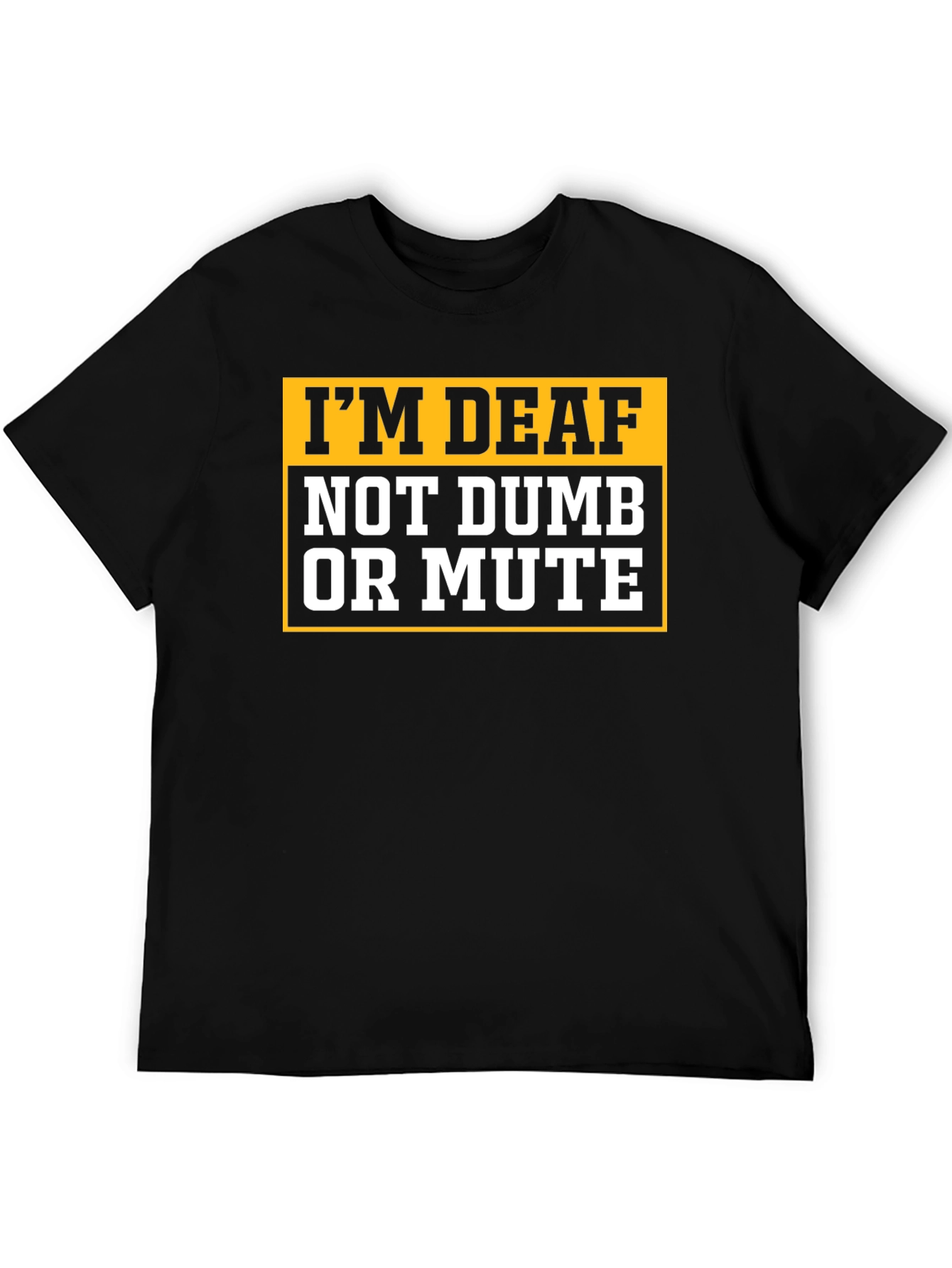 Im Deaf Not Dumb Or Mute T-Shirt