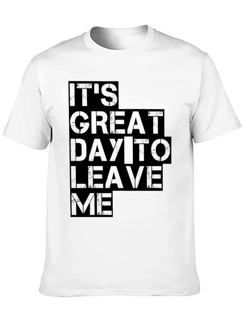 Its Great Day To Leave Me Graphic Tee