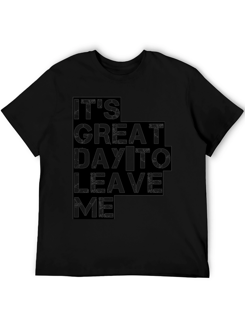 Its Great Day To Leave Me Graphic Tee
