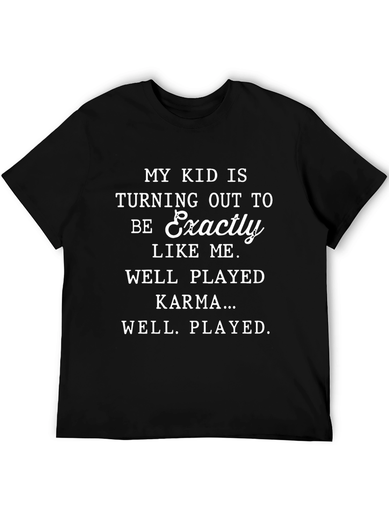 Karma Funny T-Shirt - My Kid is Exactly Like Me!