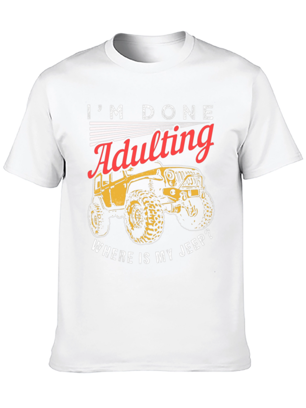 Im Done Adulting Wheres My Jeep T-Shirt