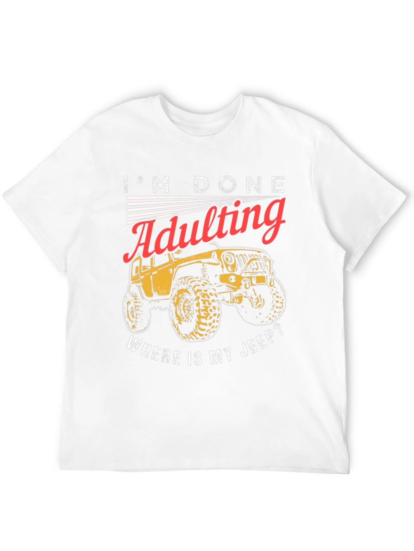 Im Done Adulting Wheres My Jeep T-Shirt