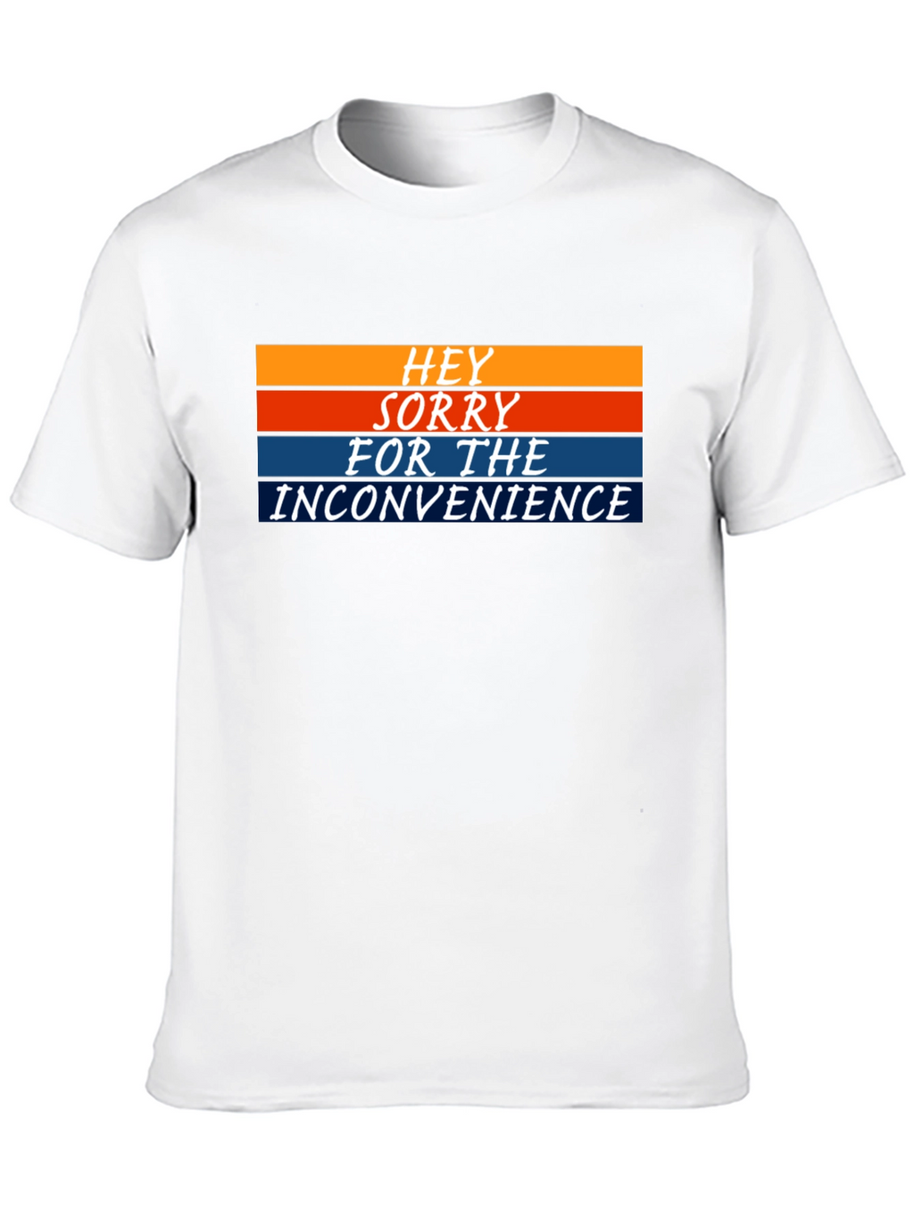 Hey Sorry For The Inconvenience Graphic Tee