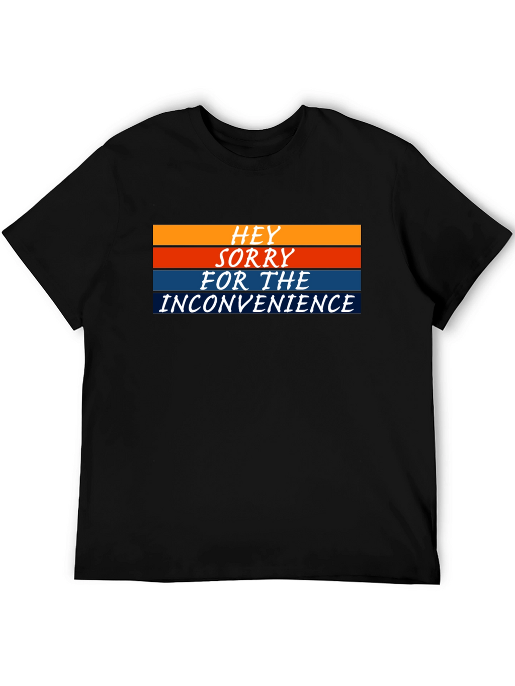 Hey Sorry For The Inconvenience Graphic Tee