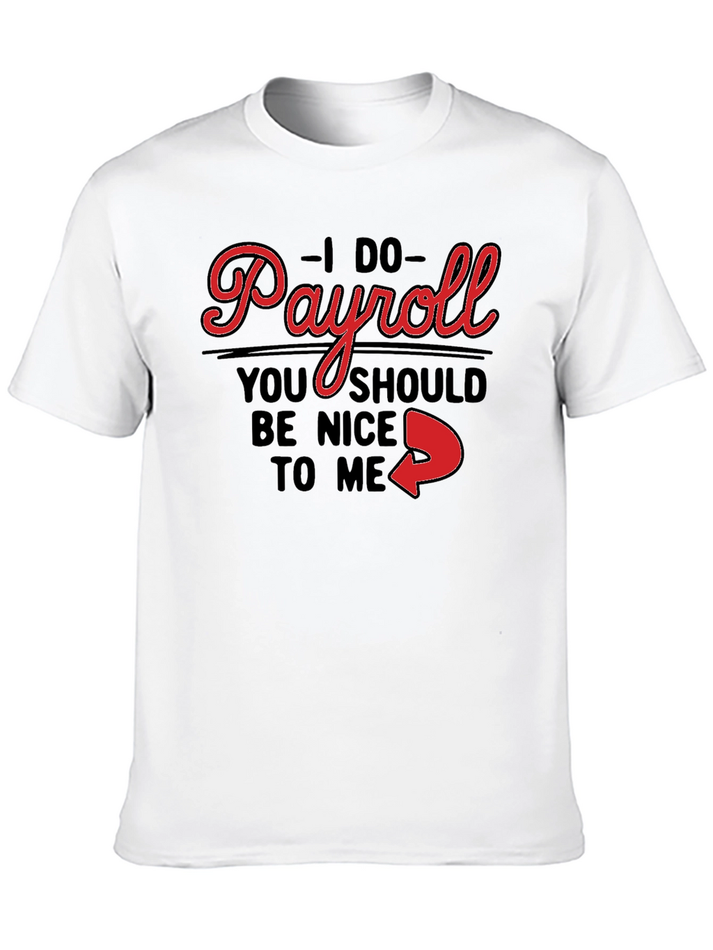 I Do Payroll Funny Slogan Graphic Tee