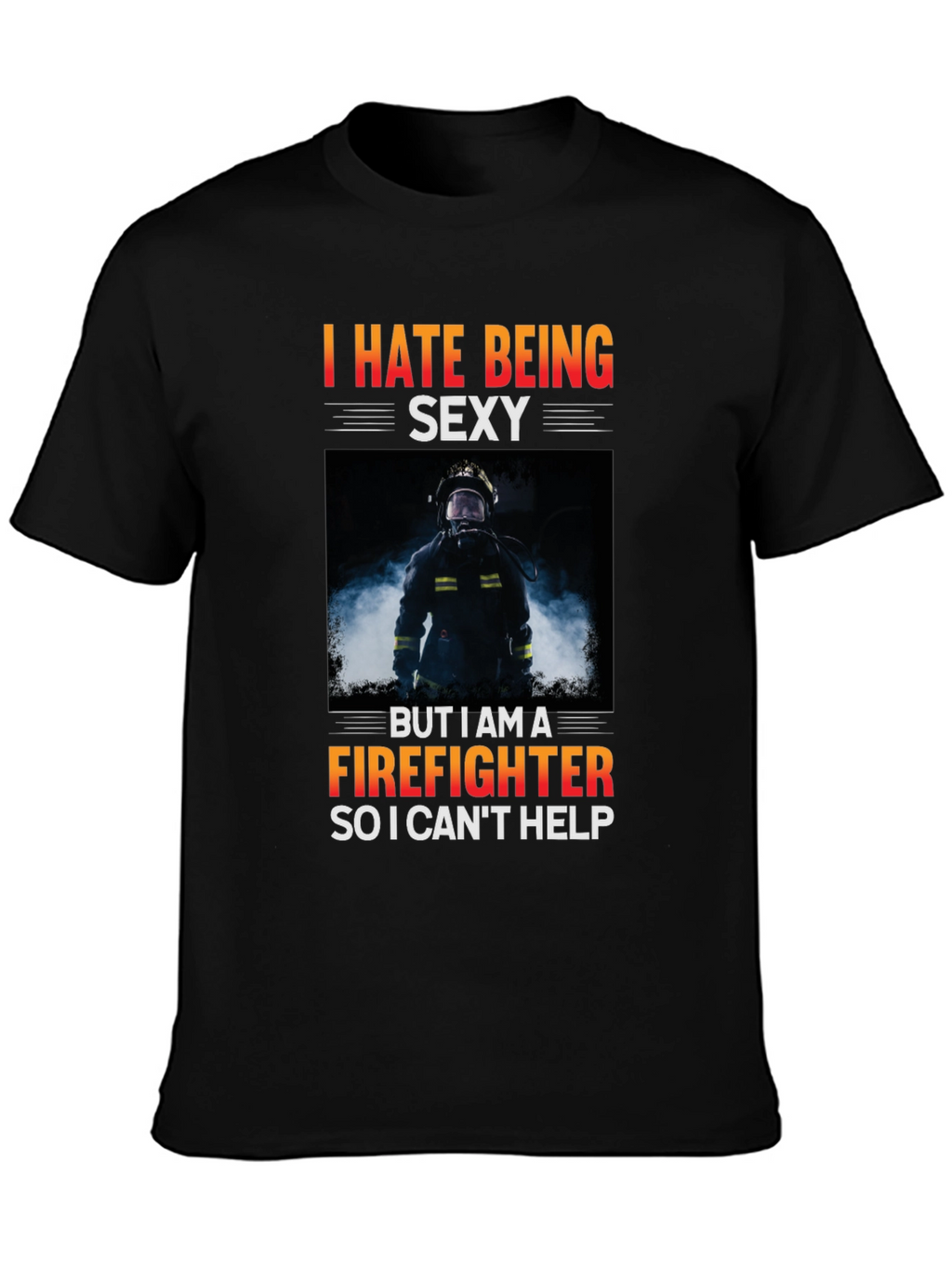 Funny Firefighter T-Shirt - I Hate Being Sexy