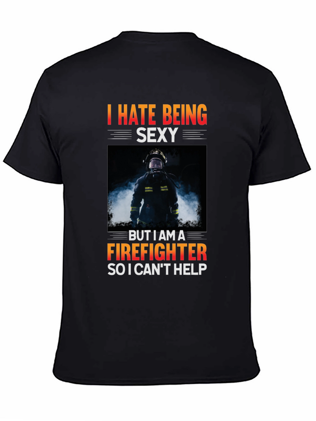 Funny Firefighter T-Shirt - I Hate Being Sexy