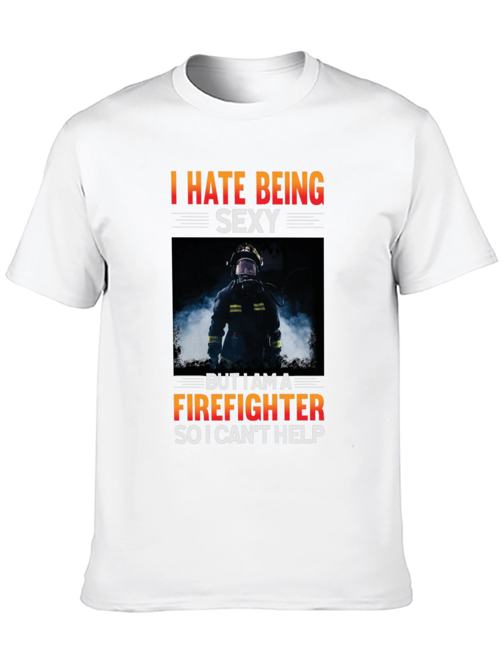 Funny Firefighter T-Shirt - I Hate Being Sexy