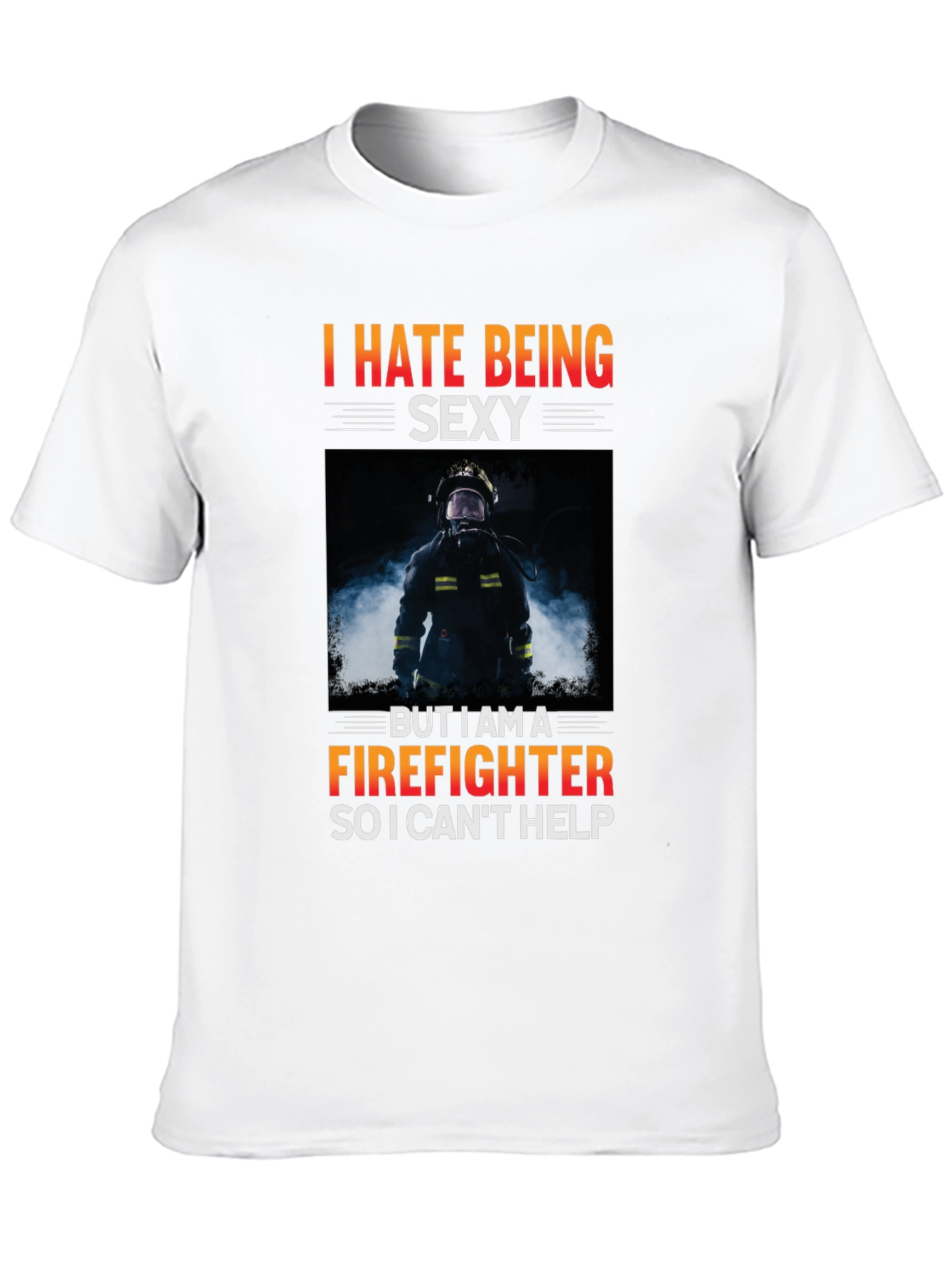 Funny Firefighter T-Shirt - I Hate Being Sexy