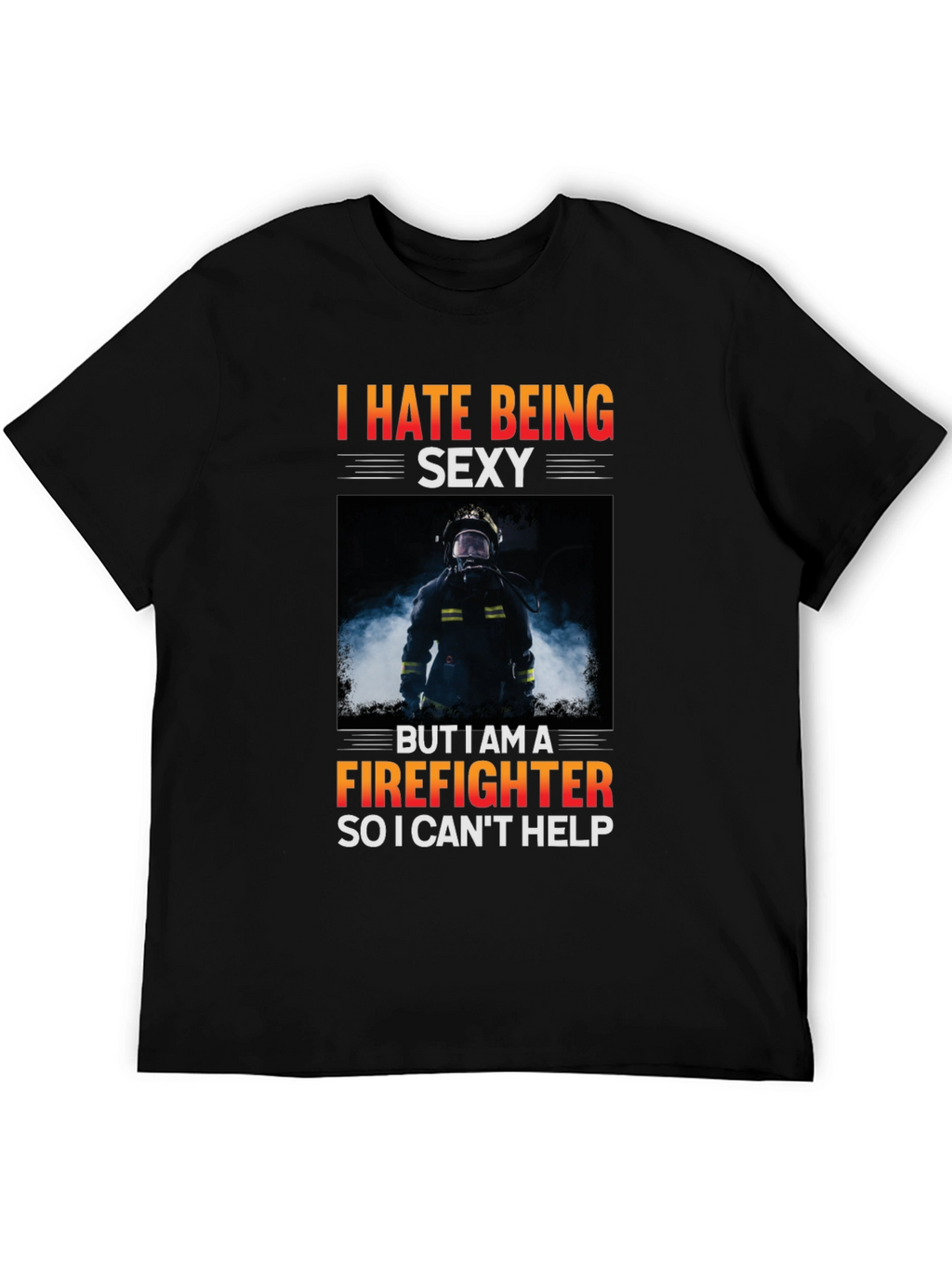 Funny Firefighter T-Shirt - I Hate Being Sexy