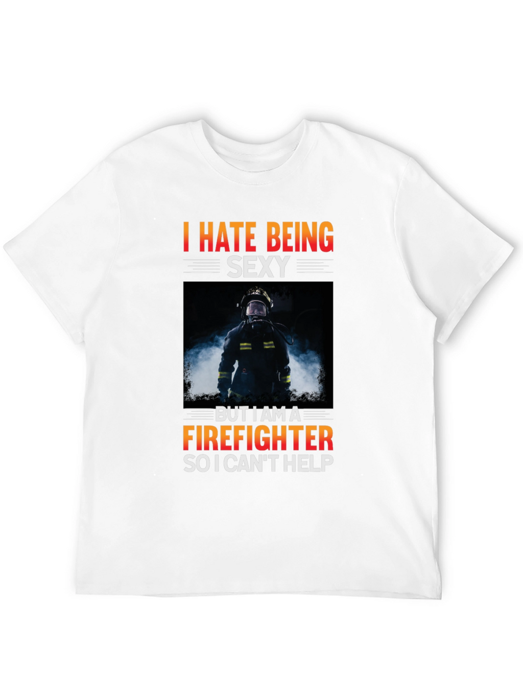 Funny Firefighter T-Shirt - I Hate Being Sexy