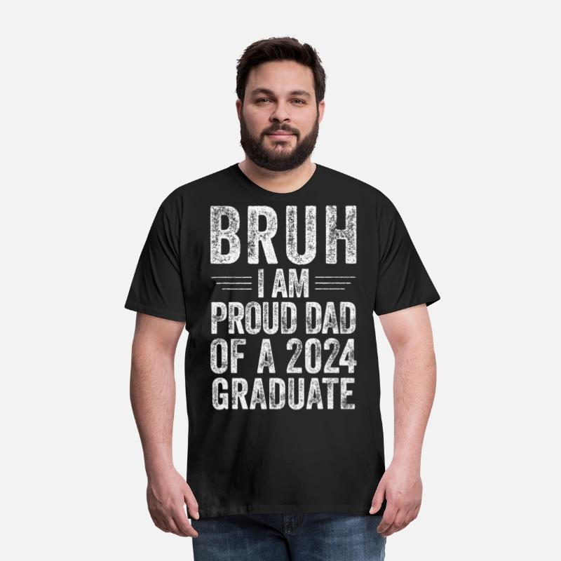 Bruh I'm Proud Dad of a 2024 Graduate Senior
