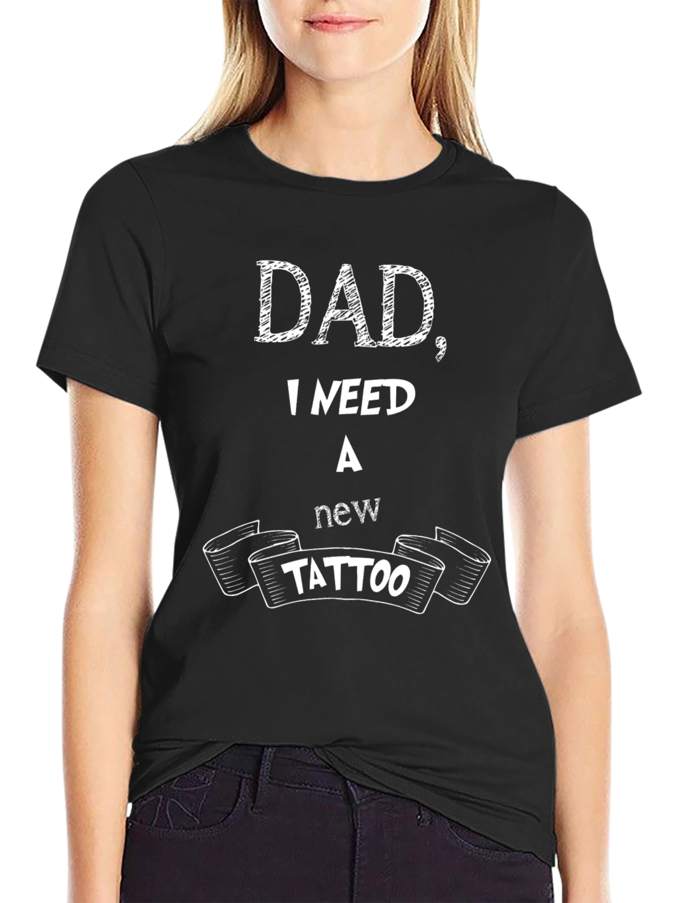 Dad I Need A New Tattoo - Funny T-Shirt