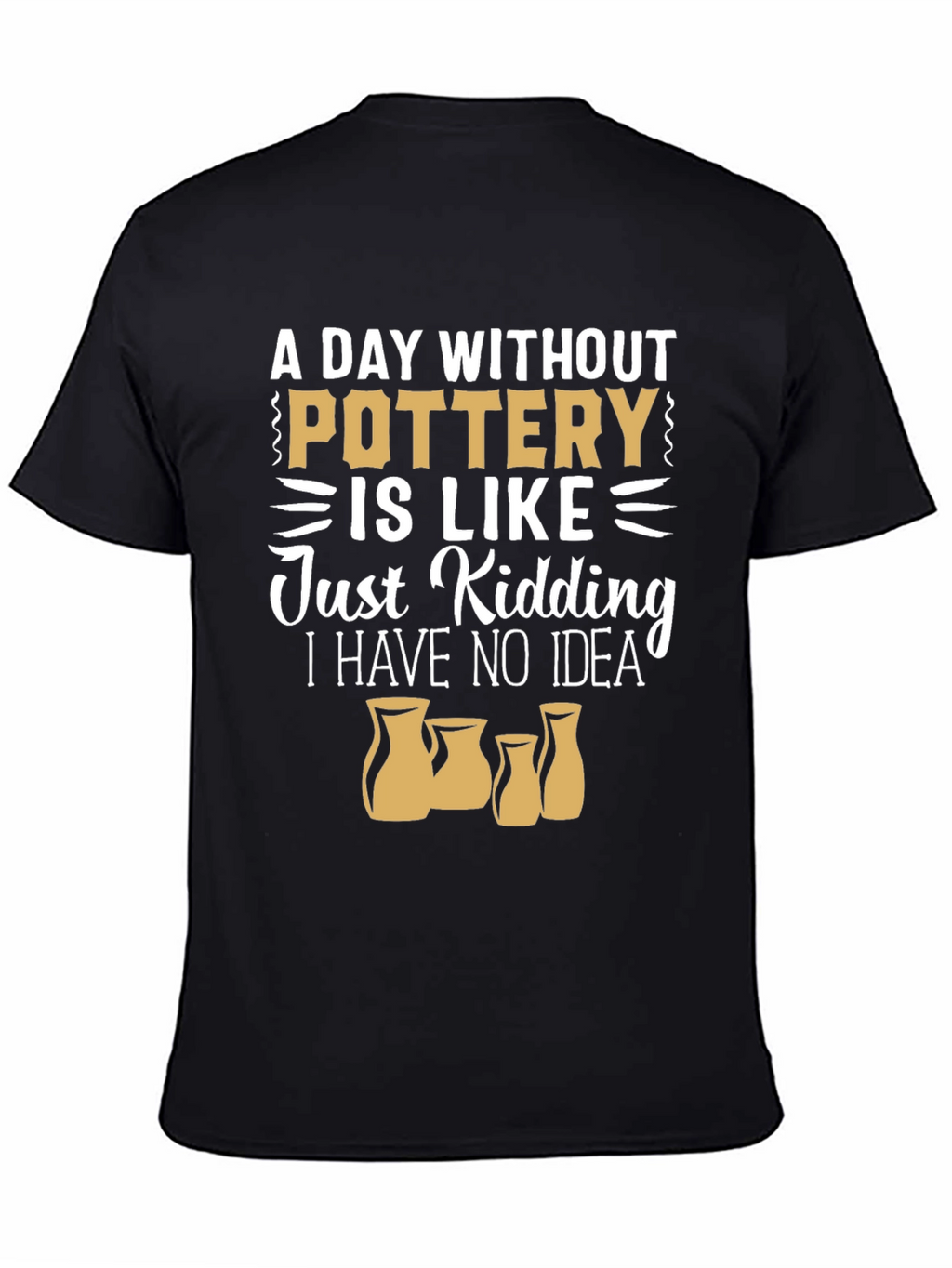 Pottery Lover T-Shirt - A Day Without Pottery