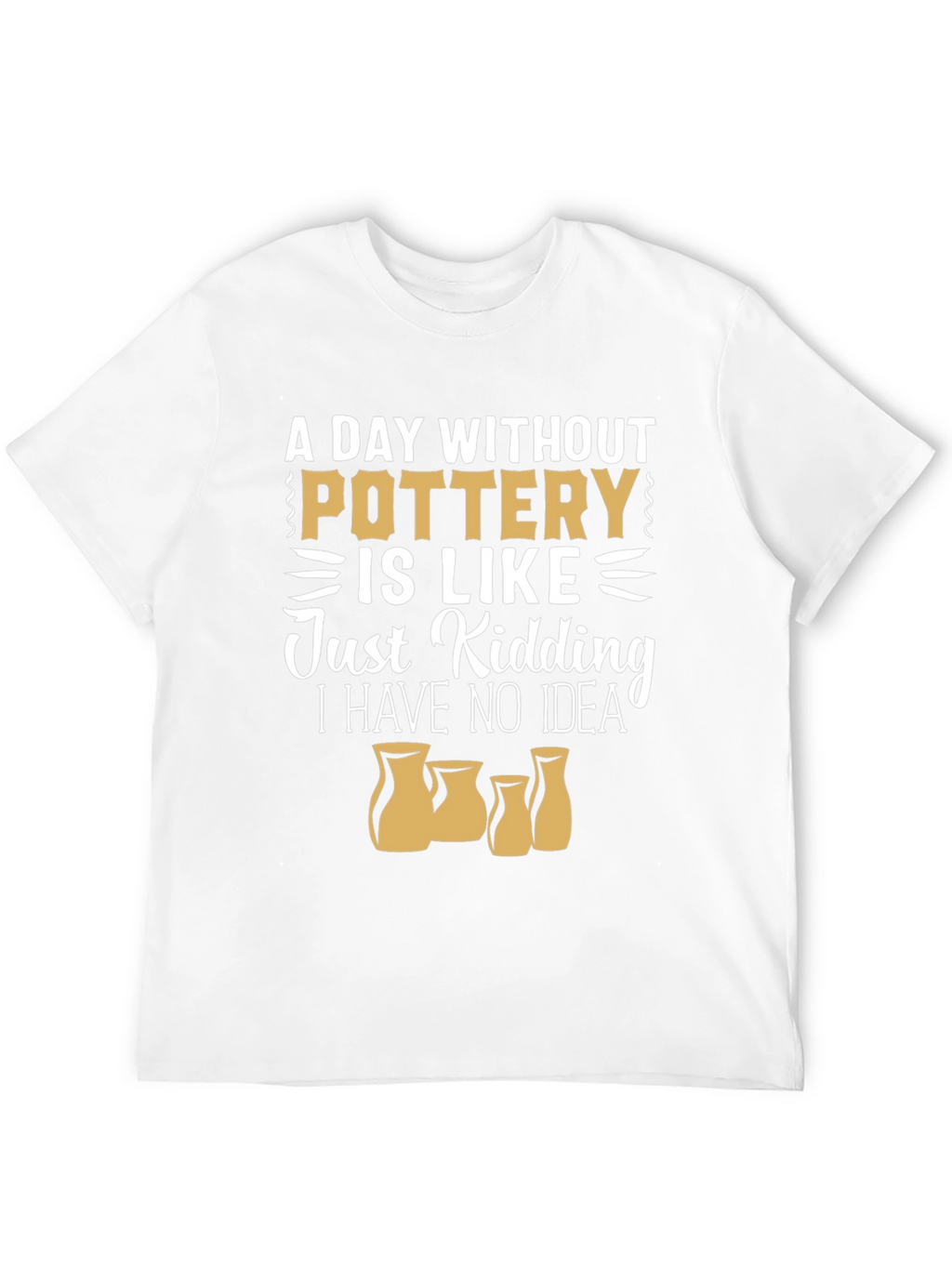 Pottery Lover T-Shirt - A Day Without Pottery