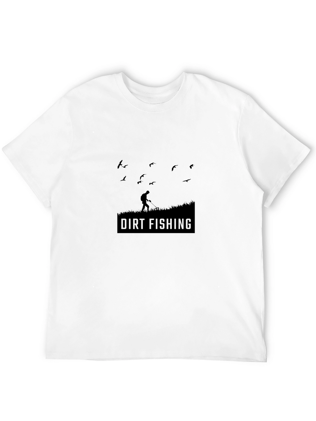 Dirt Fishing T-Shirt - Metal Detecting Humor Tee
