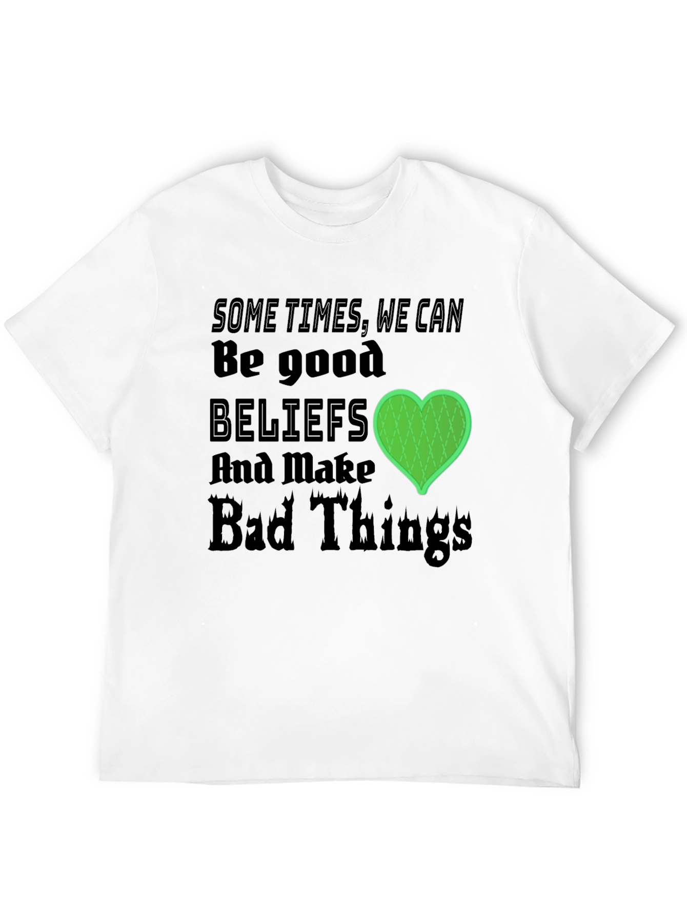 Beliefs Can Make Bad Things T-Shirt