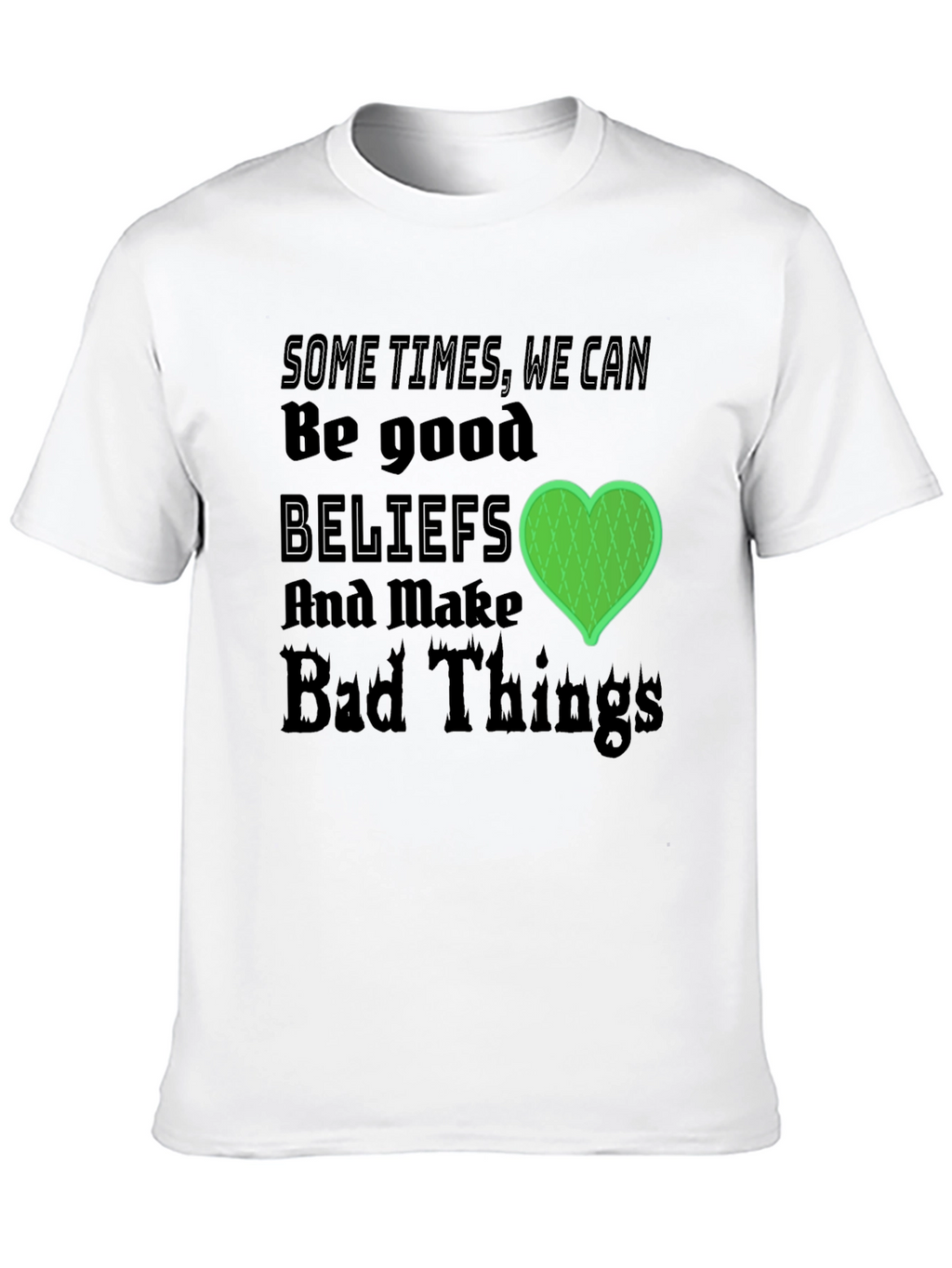 Beliefs Can Make Bad Things T-Shirt