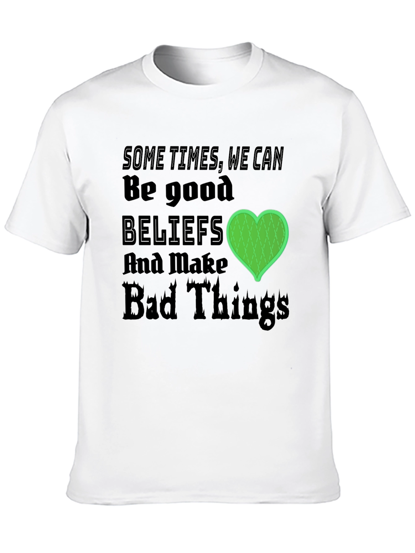Beliefs Can Make Bad Things T-Shirt