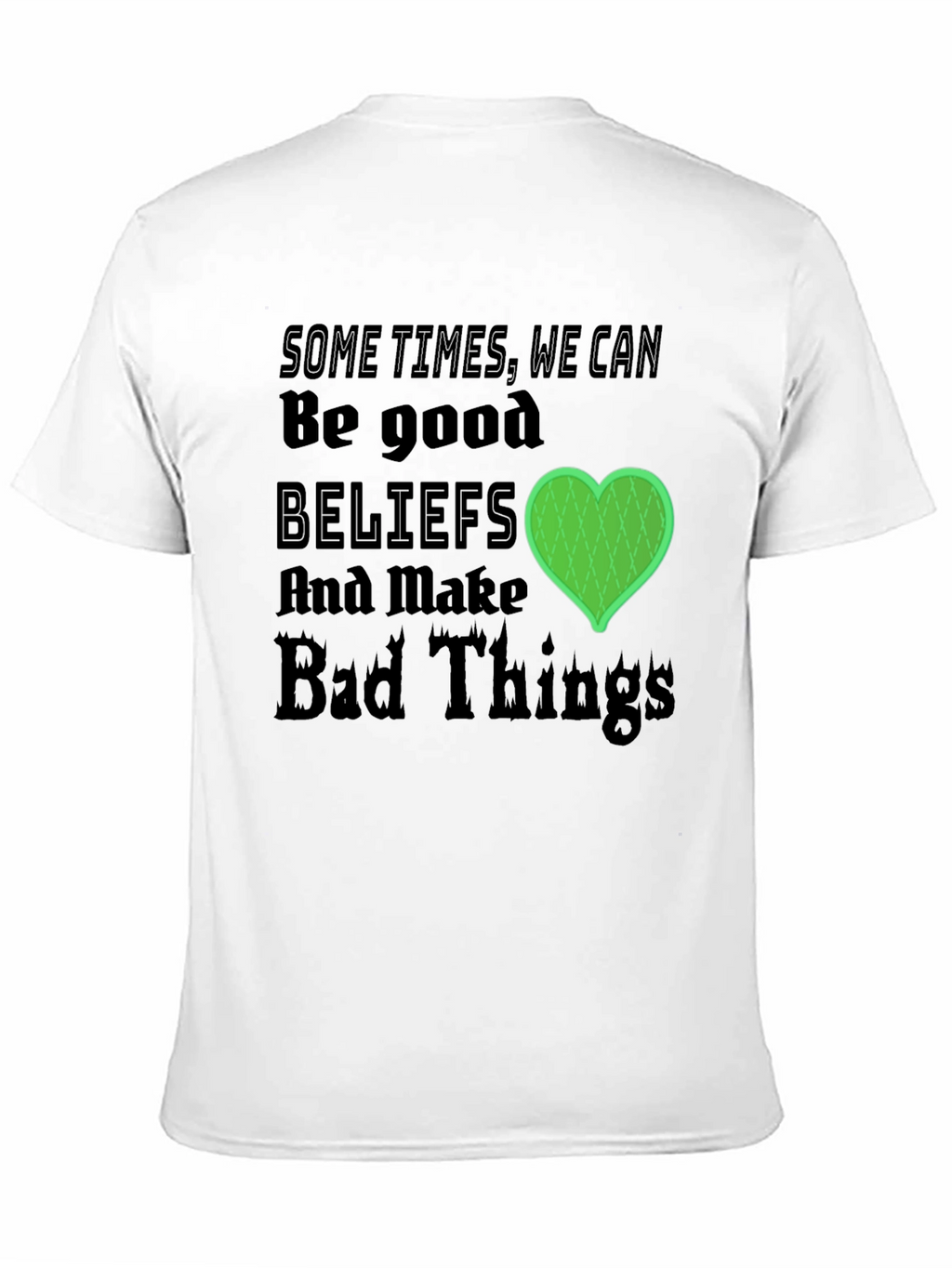 Beliefs Can Make Bad Things T-Shirt