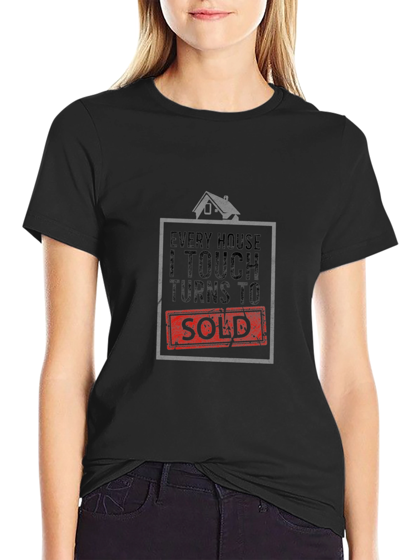 Realtor T-Shirt: Every House I Touch Turns to SOLD!