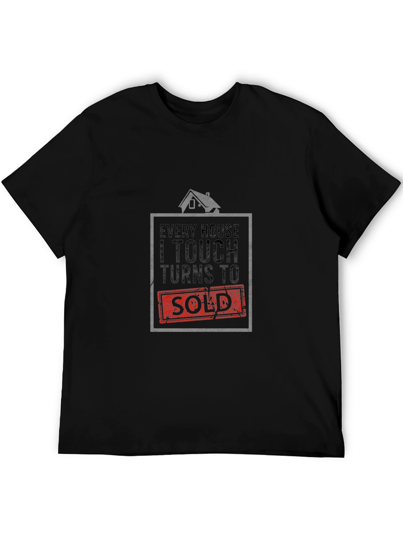 Realtor T-Shirt: Every House I Touch Turns to SOLD!