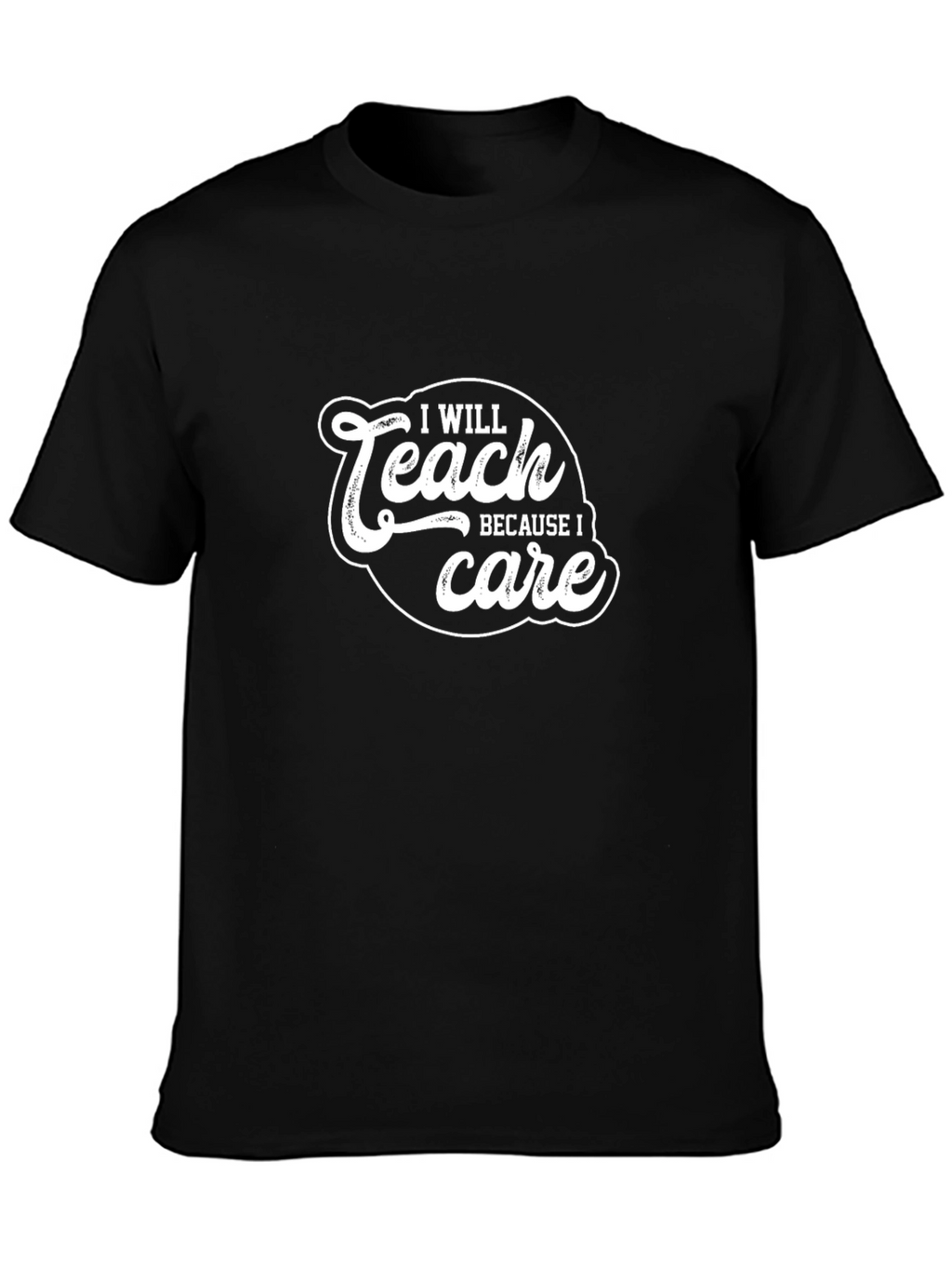 I Will Teach Because I Care Black T-Shirt