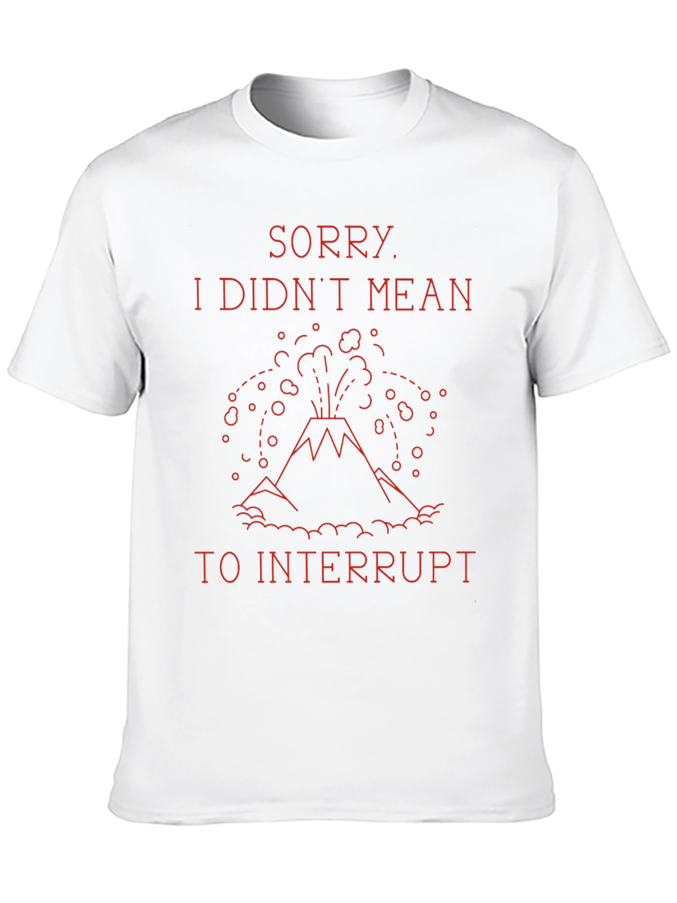 Sorry I Didnt Mean to Interrupt T-Shirt