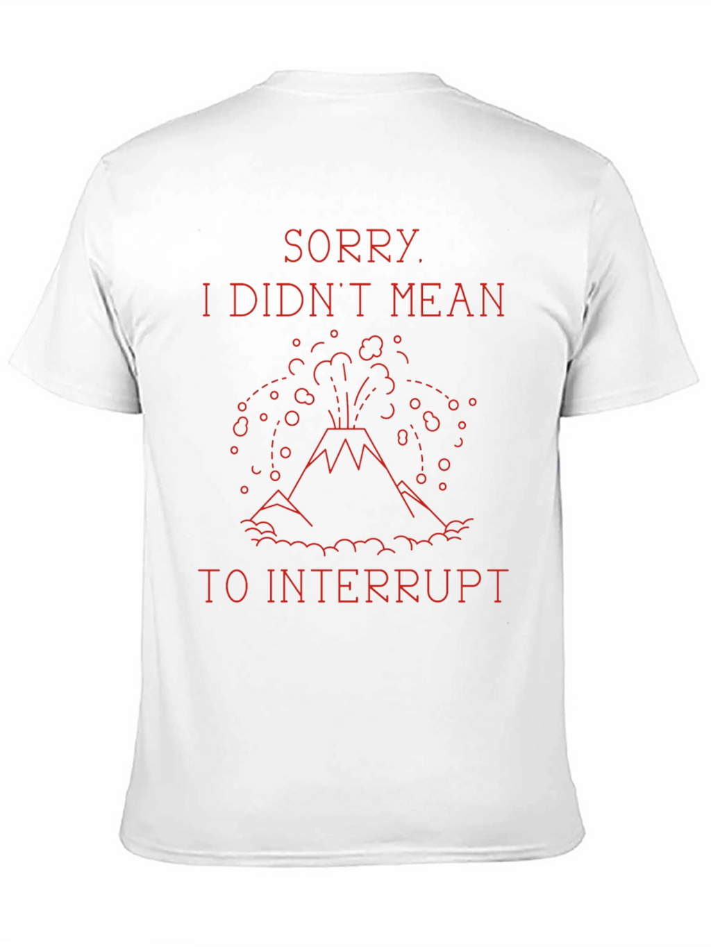 Sorry I Didnt Mean to Interrupt T-Shirt