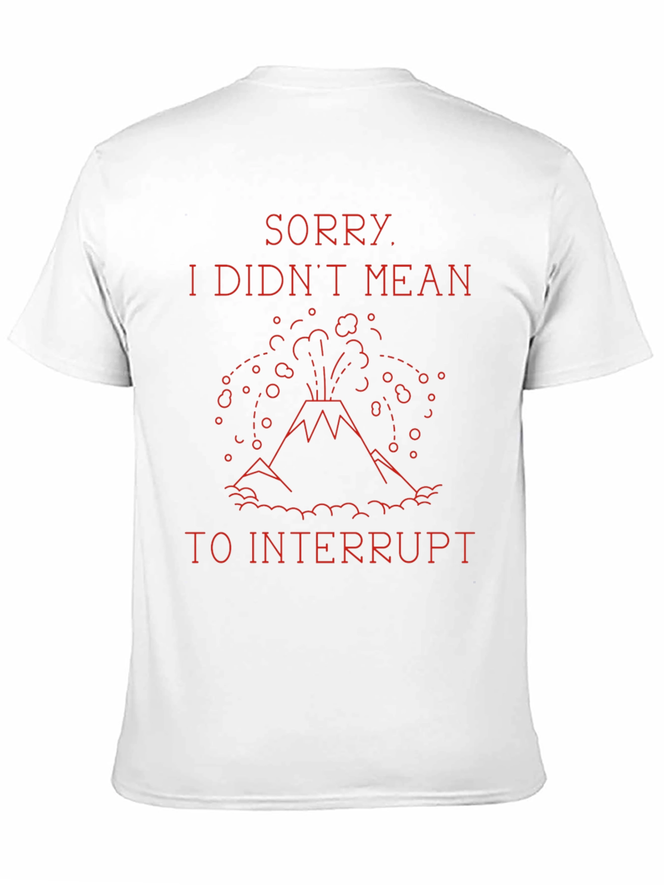 Sorry I Didnt Mean to Interrupt T-Shirt