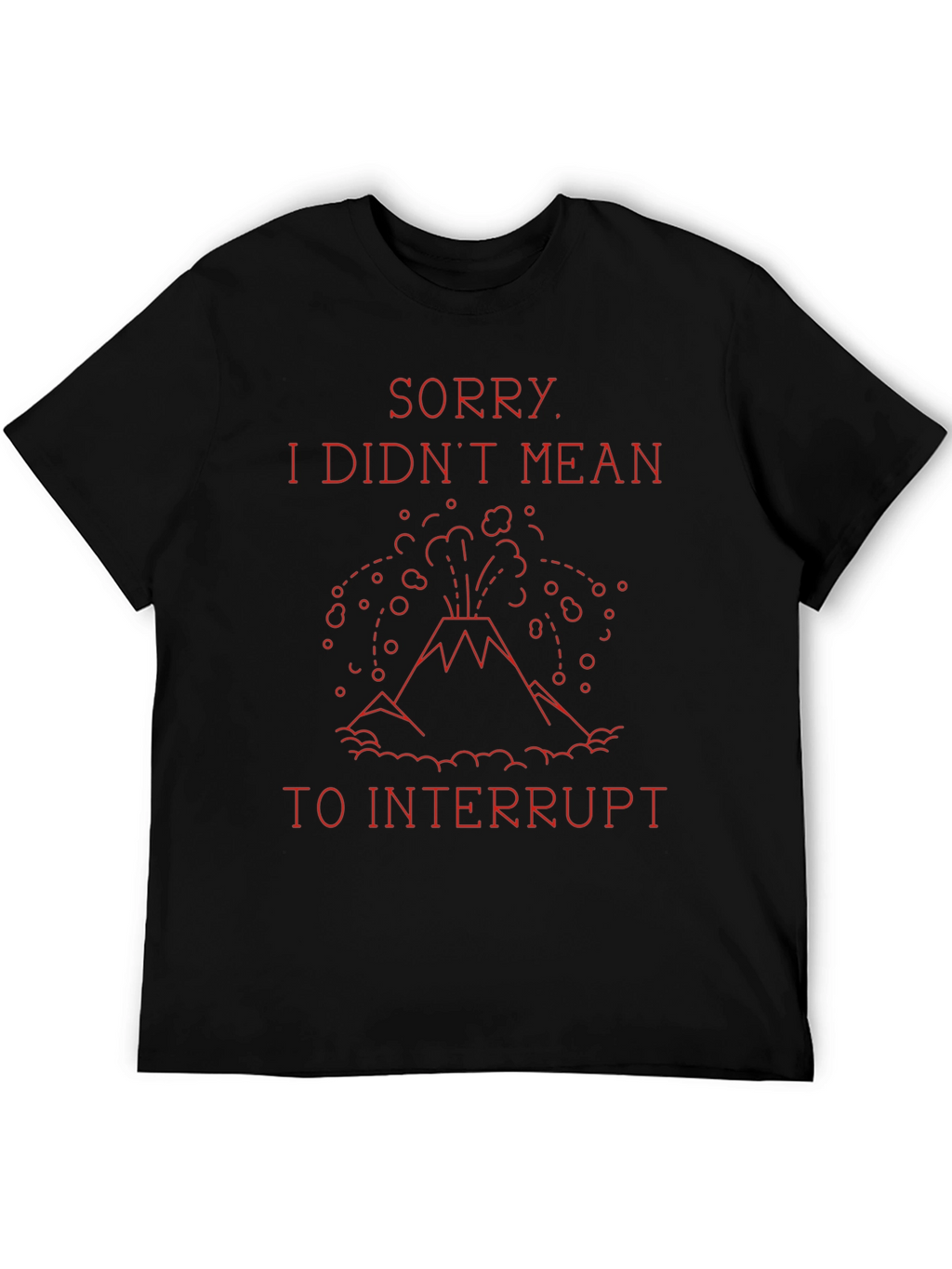 Sorry I Didnt Mean to Interrupt T-Shirt