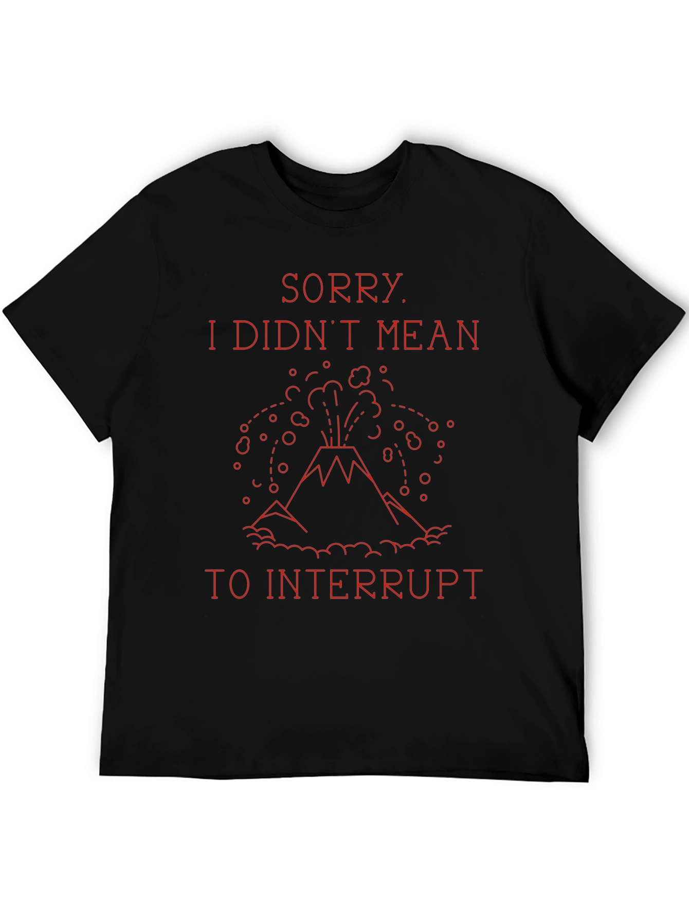 Sorry I Didnt Mean to Interrupt T-Shirt