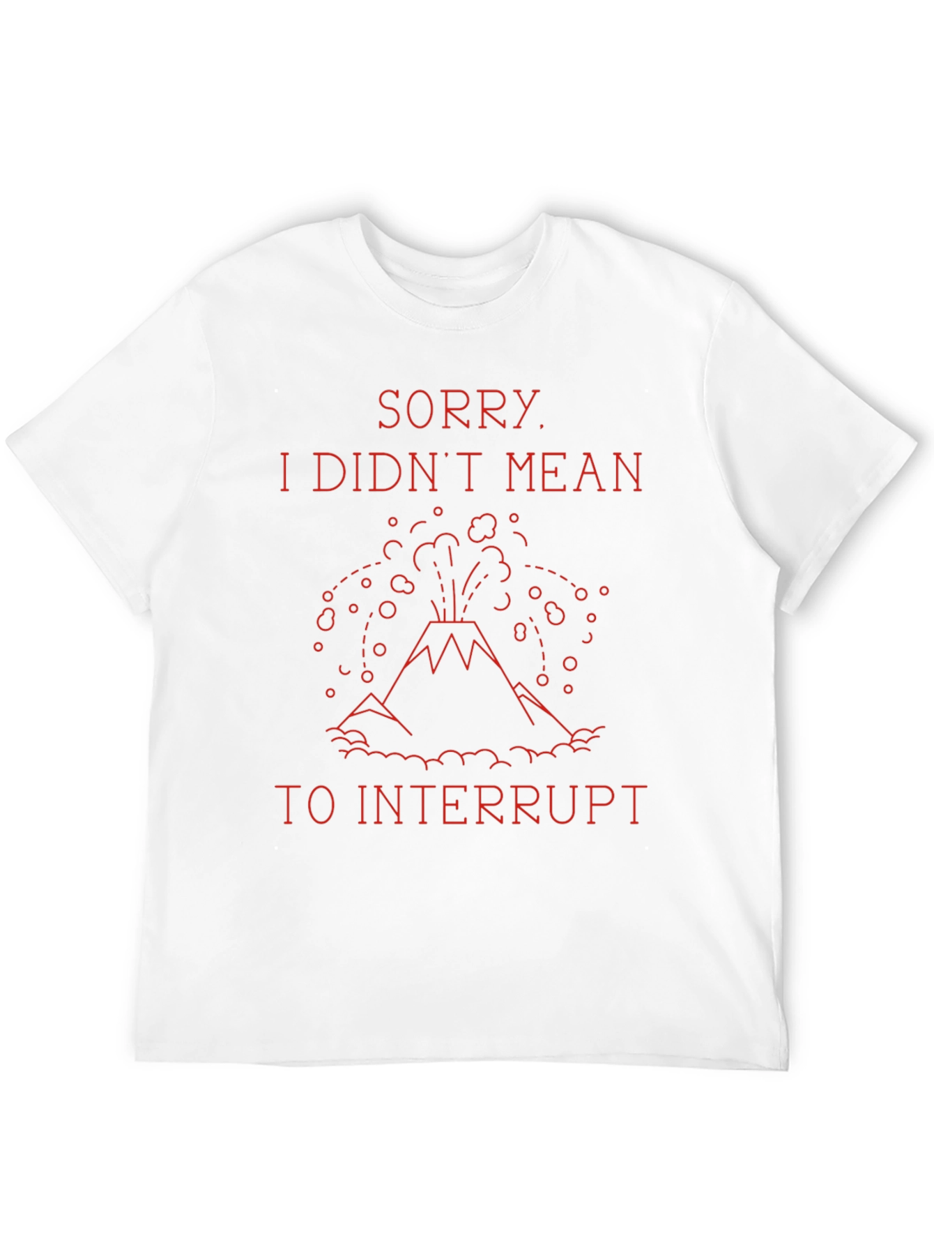 Sorry I Didnt Mean to Interrupt T-Shirt