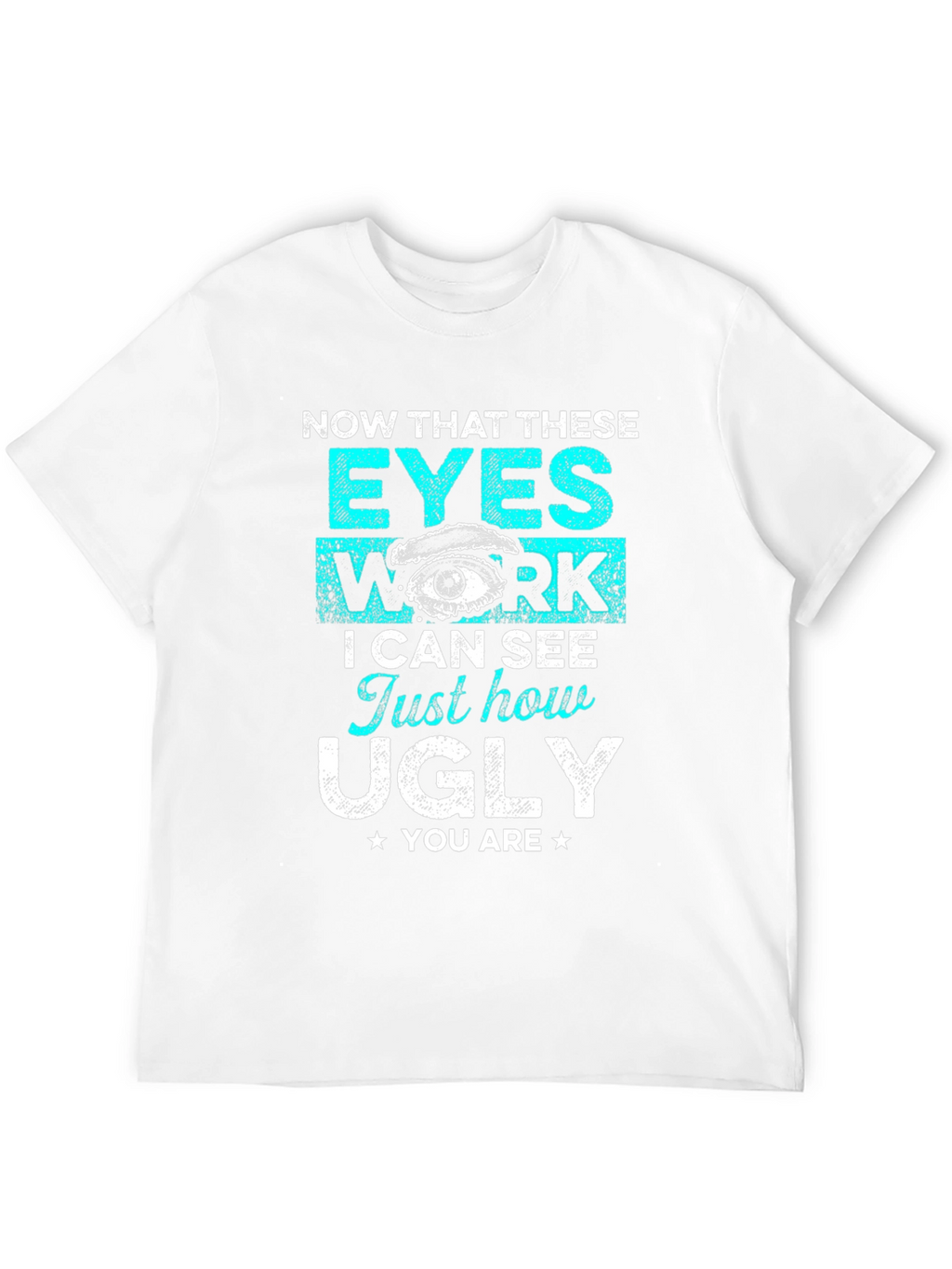 Funny Graphic T-Shirt: Now That These Eyes Work
