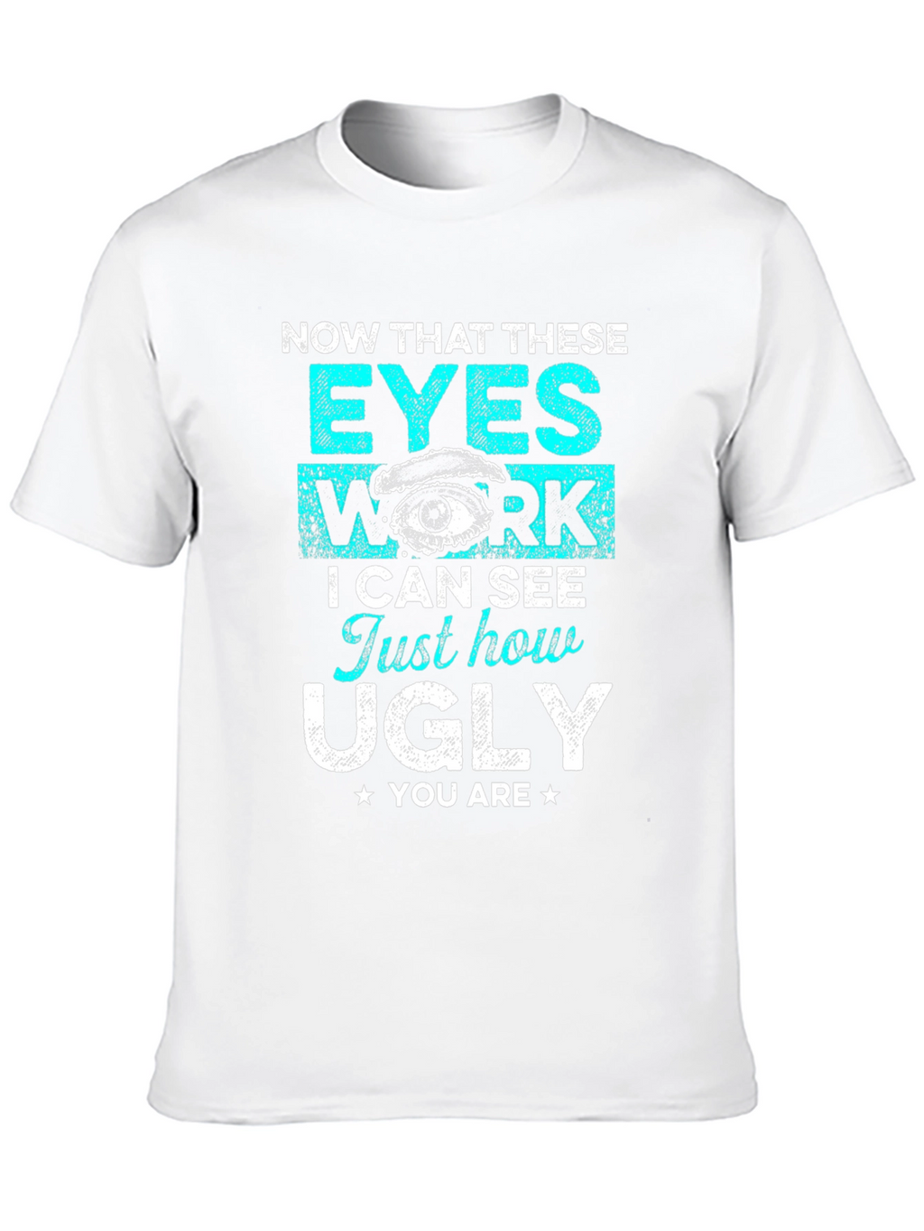 Funny Graphic T-Shirt: Now That These Eyes Work