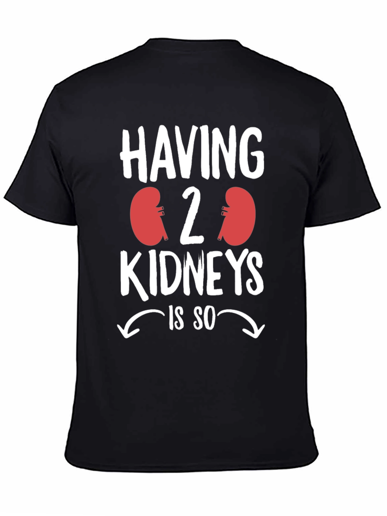 Having 2 Kidneys is So T-Shirt Funny Kidney Disease Tee