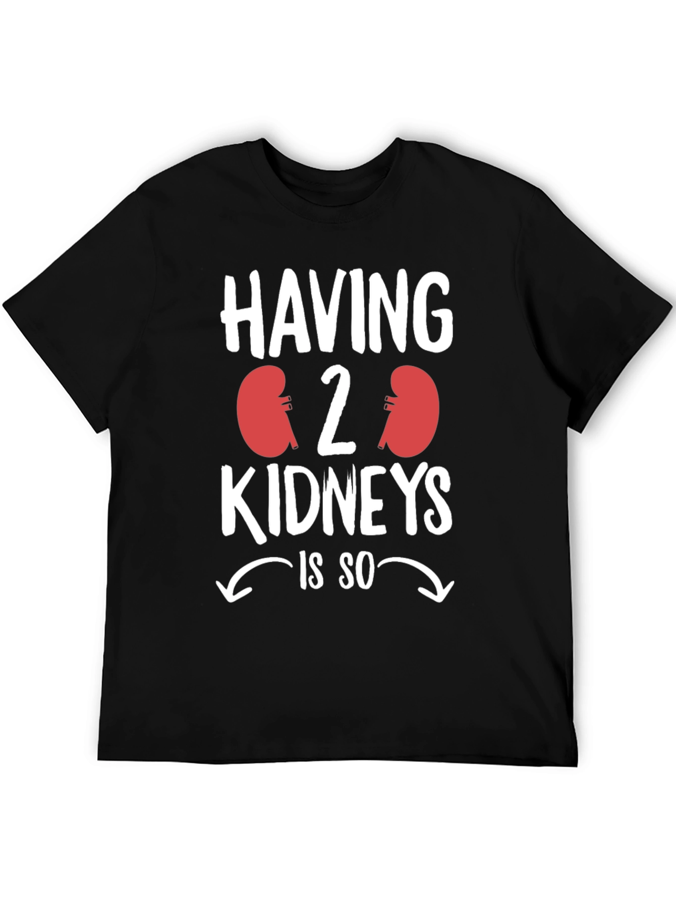 Having 2 Kidneys is So T-Shirt Funny Kidney Disease Tee