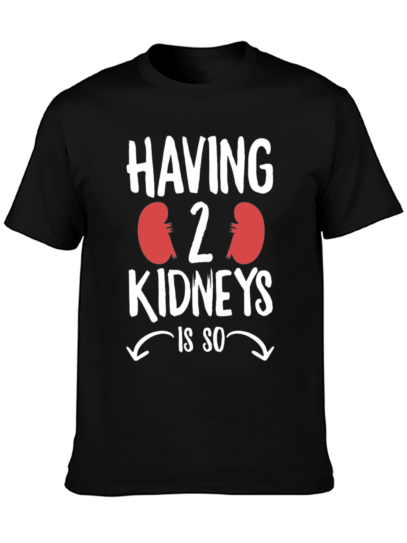 Having 2 Kidneys is So T-Shirt Funny Kidney Disease Tee